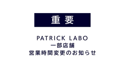 【重要】PATRICK LABO 銀座, 吉祥寺, 神戸 営業時間に関するお知らせ